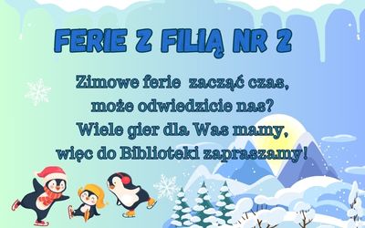 Na niebieskim tle ośnieżone choinki i dwa pingwiny bawiące się na lodzie. Powyższej tekst: Ferie z Filią nr 1. Zimowe ferie zacząć czas, może odwiedzicie nas? Wiele gier dla Was mamy, więc do Biblioteki zapraszamy!